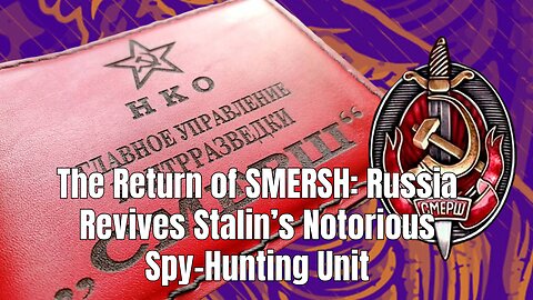 The Return of SMERSH: Russia Revives Stalin’s Notorious Spy-Hunting Unit