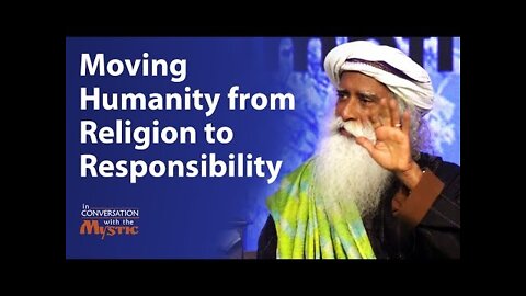 Moving Humanity from Religion to Responsibility | Sadhguru