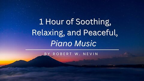 1 Hour of Soothing Relaxing and Peaceful Piano Music by Robert W Nevin