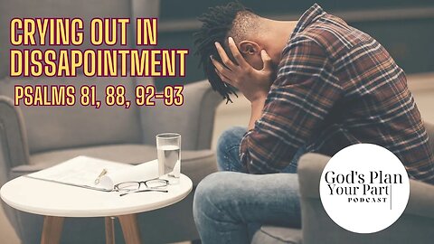 Psalms 81, 88, 92-93 | Crying Out in Dissapointment
