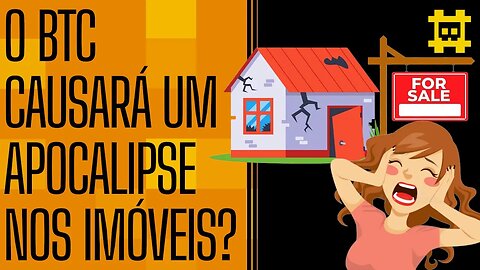 Depois do BTC surgir o cenário apocalíptico no mercado imobiliário é iminente? - [CORTE]