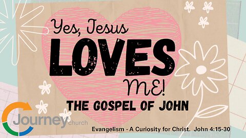 Evangelism - A Curiosity for Christ. John 4:15-30