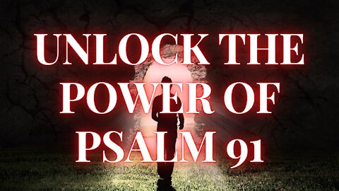 DISCOVER THE KEY THAT UNLOCKS THE POWER OF PSALM 91