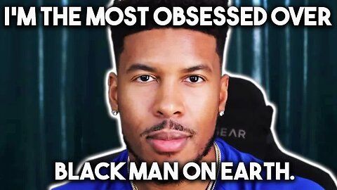 I Am The Most Obsessed Over Black Man On Earth [Low Tier God Reupload]