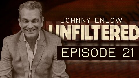 JOHNNY ENLOW UNFILTERED - EPISODE 21