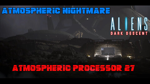 Aliens: Dark Descent - ATMOSPHERIC NIGHTMARE (ATMOSPHERIC PROCESSOR 27) | AVPUNKNOWN