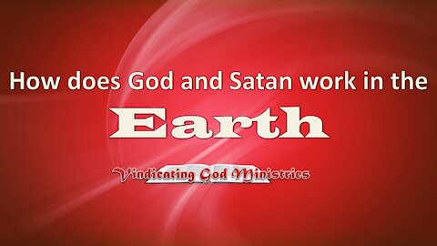 How does God and Satan work in the Earth?