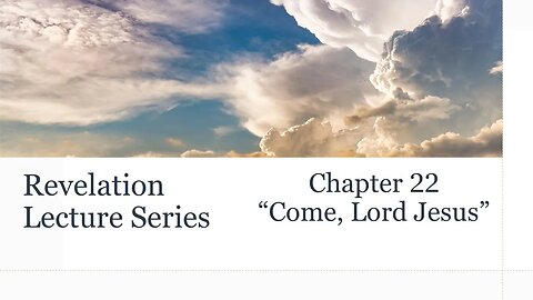 Revelation Series #23: Chapter 22 "Come, Lord Jesus"