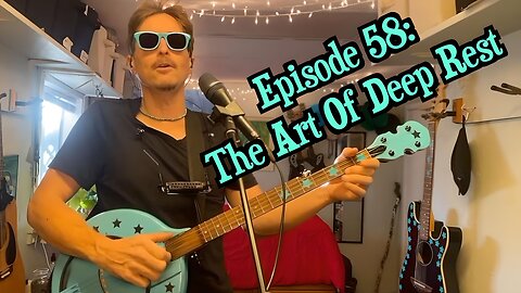 Episode 58: The Art Of Deep Rest