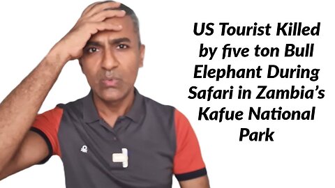 US Tourist Killed by five ton Bull Elephant During Safari in Zambia's Kafue National Park