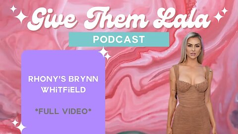 Give Them Lala Podcast | #RHONY Brynn Whitfield | FULL Video | 9.27.2023