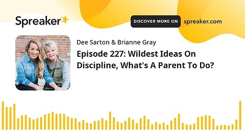 Episode 227: Wildest Ideas On Discipline, What's A Parent To Do?