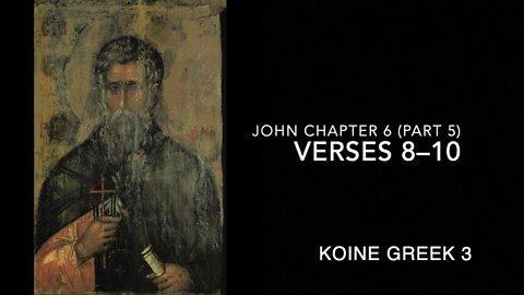 John Ch 6 Pt 5 Verses 8–10 (Greek 3)