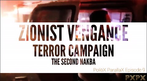 PolitiX ParallaX | Episode 8 | Zionist Vengeance: The Second Nakba