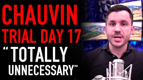 Chauvin Trial Day 17 Analysis: “Totally Unnecessary” but “Possibly”