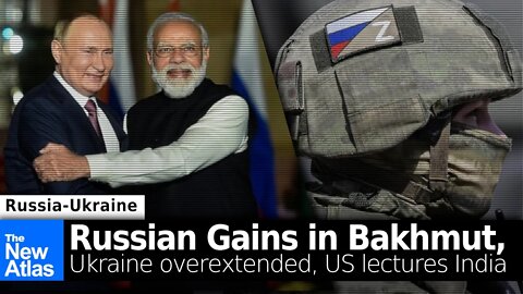 Russian Gains in Bakhmut, Ukraine Overextended, & US Lectures India