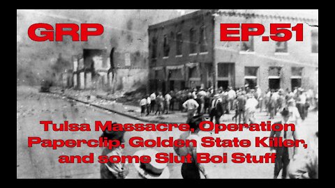 51. Tulsa Massacre, Operation Paperclip, Golden State Killer, and some Slut Boi Stuff
