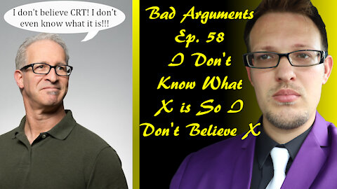 Bad Arguments Ep. 57 I Don't Know What X Is So I Don't Believe X