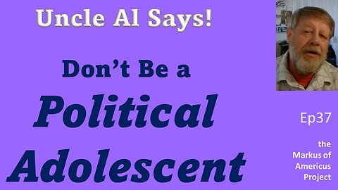 Don't be a Political Adolescent - Uncle Al Says! ep37