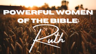 Powerful Women of the Bible | Ruth