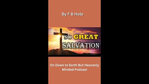 The Great Salvation, by F B Hole, 10 New Creation, on Down to Earth But Heavenly Minded Podcast
