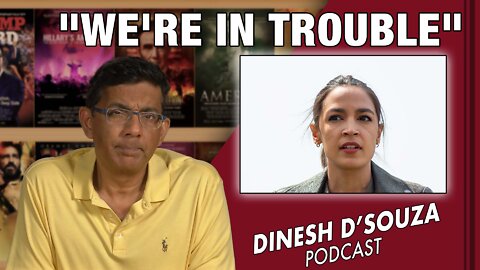 "WE'RE IN TROUBLE" Dinesh D’Souza Podcast Ep301