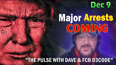 Major Decode Situation Update 12/9/23: "Major Arrests Coming: THE PULSE WITH DAVE"