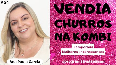 #54 - "VENDIA CHURROS NA RUA" com Ana Paula Garcia (Ep.4) -Temp. Mulheres Interessantes - 9/10/21