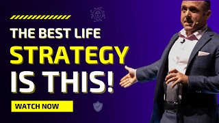 The Best Life Strategy Is This!