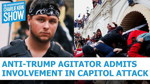 Anti-Trump Agitator Admits Involvement In Capitol Attack - The Charlie Kirk Show