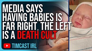 Media Says Having Babies Is FAR RIGHT, The Left Is A Death Cult