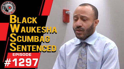 Black Waukesha Scumbag Sentenced | Nick Di Paolo Show #1297