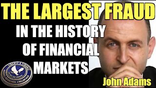 THE LARGEST FRAUD IN THE HISTORY OF FINANCIAL MARKETS | John Adams