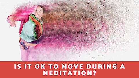 Is It Ok To Move During Meditation?