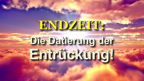 310 - Die Datierung der Entrückung!