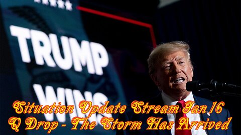 Situation Update Stream 1/16/24 ~ Q Drop + The Storm Has Arrived