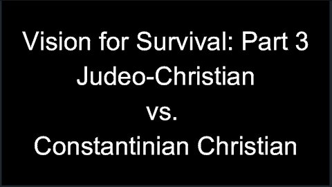 Vision for Survival, Part 3: Judeo-Christian vs. Constantinian Christian