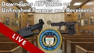 Down Goes ATF's Rule on Frames and Receivers LIVE
