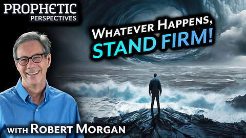 Whatever Happens, STAND FIRM! | Guest: Robert Morgan