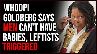 Whoopi Goldberg Says Men CAN'T Give Birth, Leftists Are Triggered