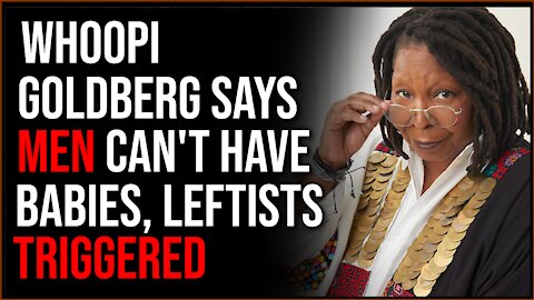 Whoopi Goldberg Says Men CAN'T Give Birth, Leftists Are Triggered
