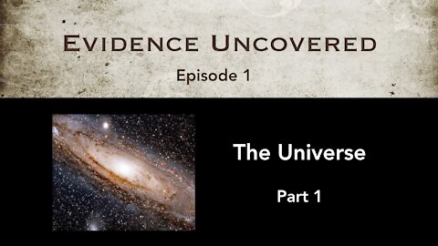 Evidence Uncovered - Episode 1: The Universe - part 1