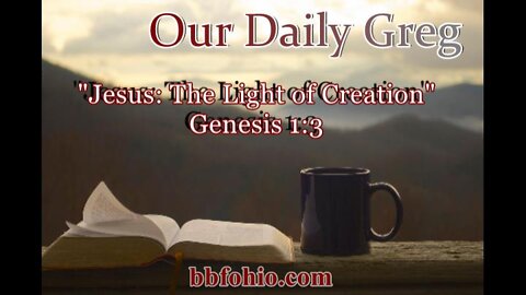 009 "Jesus: The Light of Creation" (Genesis 1:3) Our Daily Greg