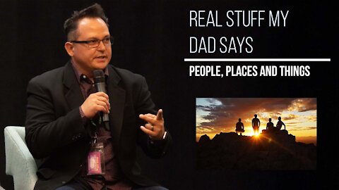 Real Stuff My Dad Says – People, Places and Things