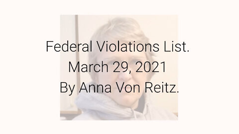 Federal Violations List March 29, 2021 By Anna Von Reitz