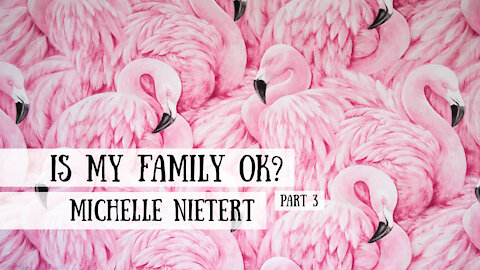 Is My Family OK? Michelle Neitert, Part 3