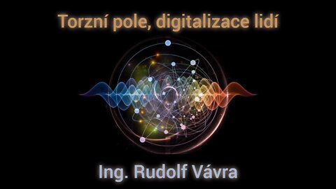 Důvěřuj, ale prověřuj - 26. díl - torzní pole, digitalizace lidí - Ing. Rudolf Vávra