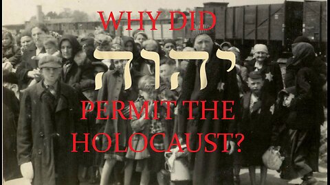 WHY DID GOD PERMIT THE HOLOCAUST?