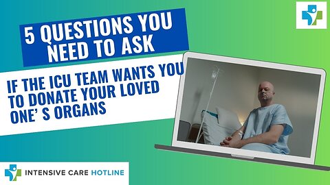 5 questions you need to ask if the ICU team WANTS YOU to DONATE your loved ones ORGANS