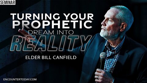 Turning Your Prophetic Dream into REALITY - Bill Canfield Seminar